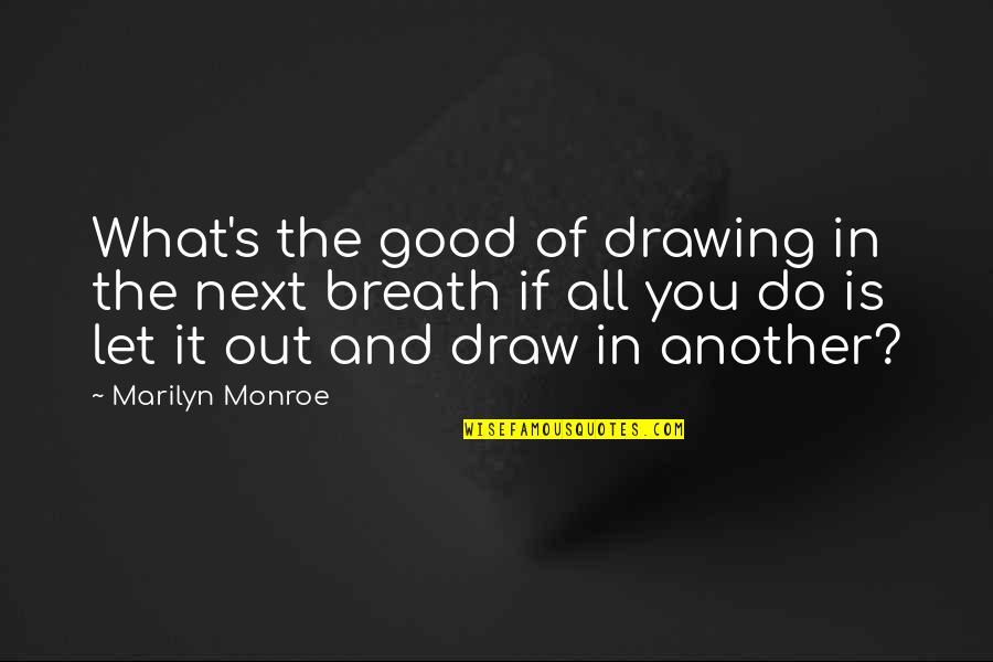 Arrogance At Work Quotes By Marilyn Monroe: What's the good of drawing in the next