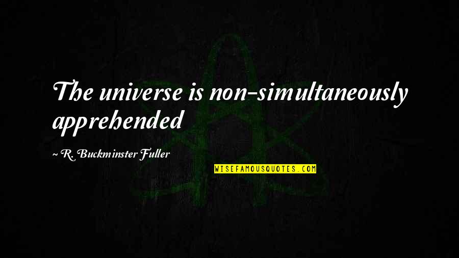 Arrogance In Islam Quotes By R. Buckminster Fuller: The universe is non-simultaneously apprehended Arrogance In Islam Quotes By R. Buckminster Fuller: The universe is non-simultaneously apprehended