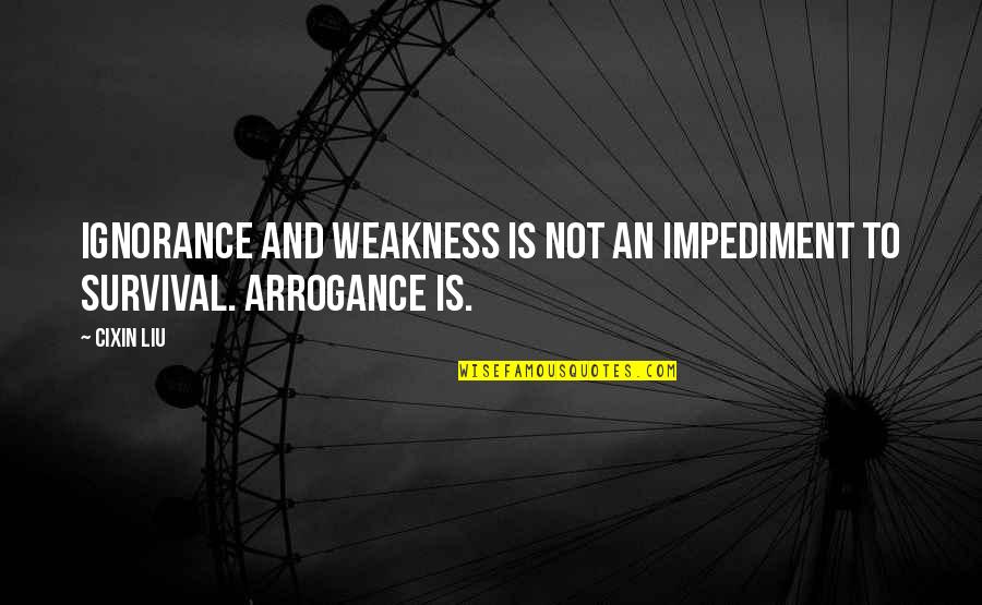 Arrogance Is Ignorance Quotes By Cixin Liu: Ignorance and weakness is not an impediment to