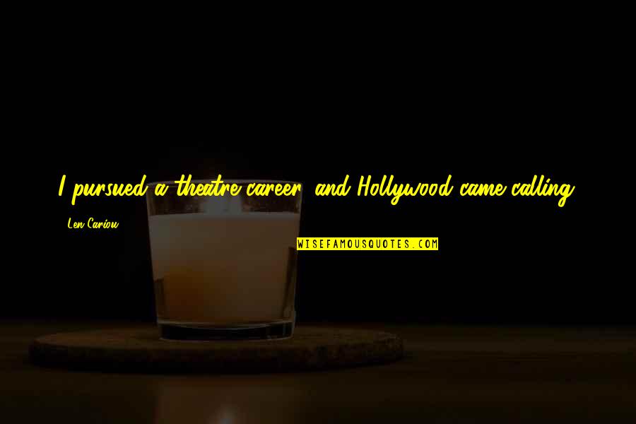 Arrogance Is Ignorance Quotes By Len Cariou: I pursued a theatre career, and Hollywood came