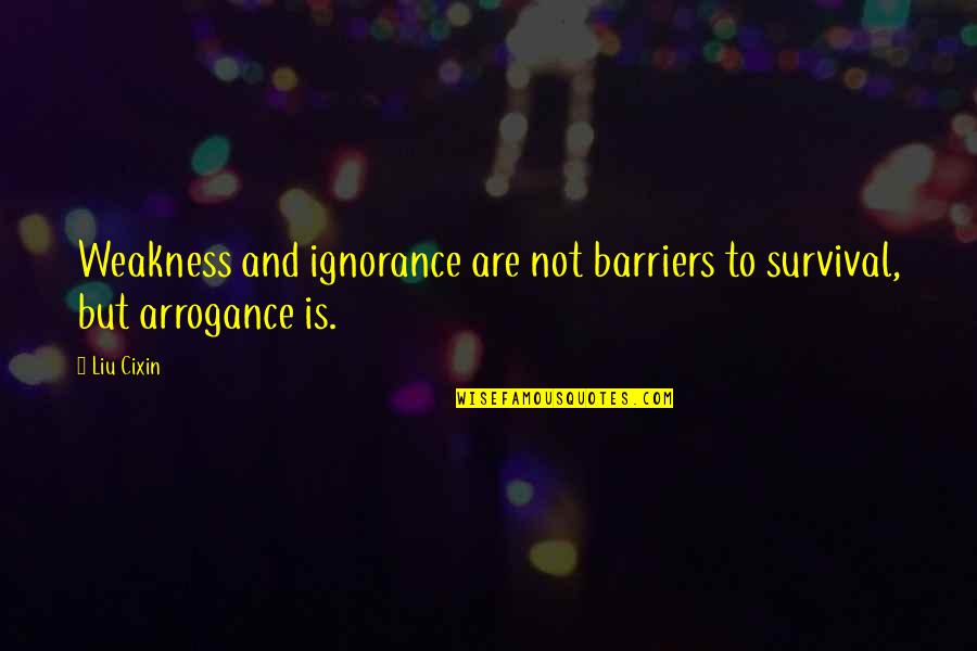 Arrogance Is Ignorance Quotes By Liu Cixin: Weakness and ignorance are not barriers to survival,