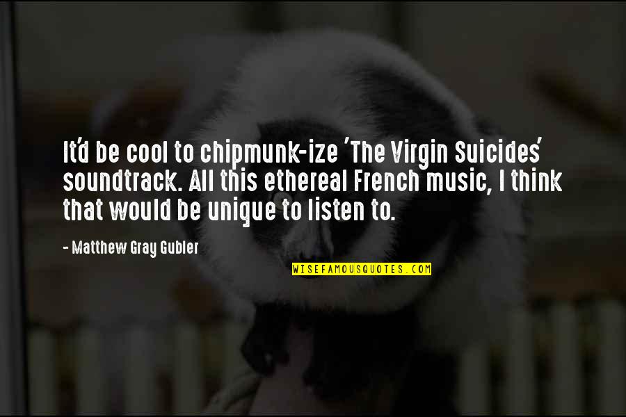 Arrogance Is Ignorance Quotes By Matthew Gray Gubler: It'd be cool to chipmunk-ize 'The Virgin Suicides'