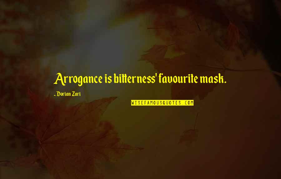 Arrogance Is Quotes By Dorian Zari: Arrogance is bitterness' favourite mask. Arrogance Is Quotes By Dorian Zari: Arrogance is bitterness' favourite mask.