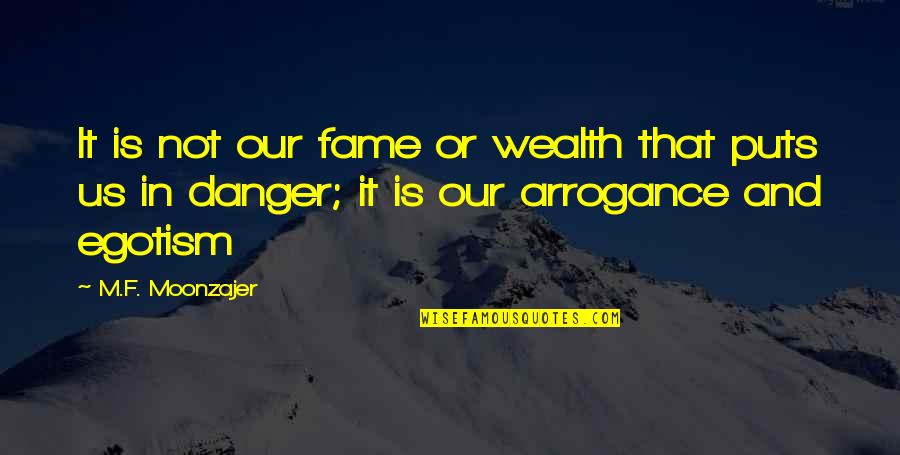 Arrogance Is Quotes By M.F. Moonzajer: It is not our fame or wealth that Arrogance Is Quotes By M.F. Moonzajer: It is not our fame or wealth that