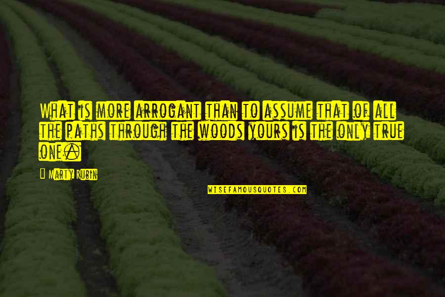 Arrogance Is Quotes By Marty Rubin: What is more arrogant than to assume that Arrogance Is Quotes By Marty Rubin: What is more arrogant than to assume that