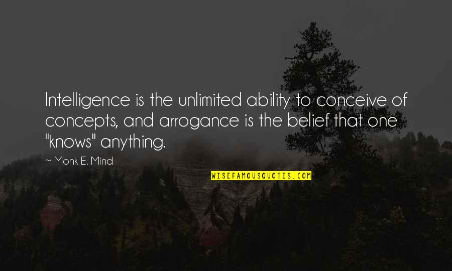 Arrogance Is Quotes By Monk E. Mind: Intelligence is the unlimited ability to conceive of Arrogance Is Quotes By Monk E. Mind: Intelligence is the unlimited ability to conceive of