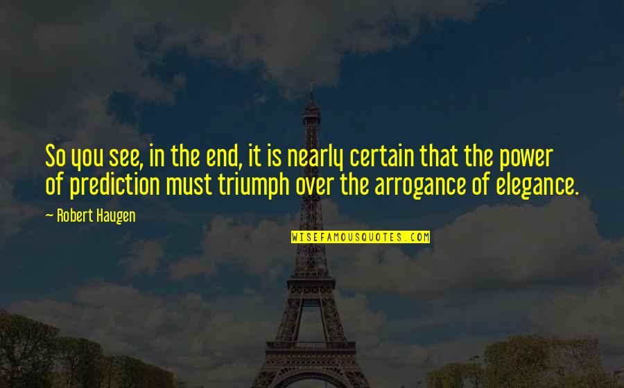 Arrogance Is Quotes By Robert Haugen: So you see, in the end, it is Arrogance Is Quotes By Robert Haugen: So you see, in the end, it is
