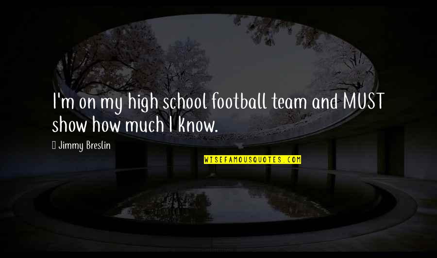 Arrogance Of Youth Quotes By Jimmy Breslin: I'm on my high school football team and