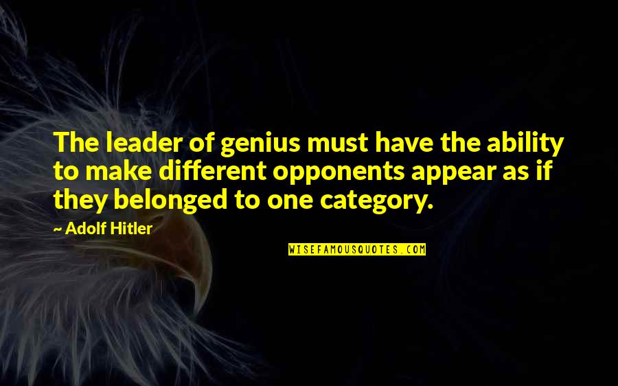 Arrogance Stupidity Quotes By Adolf Hitler: The leader of genius must have the ability