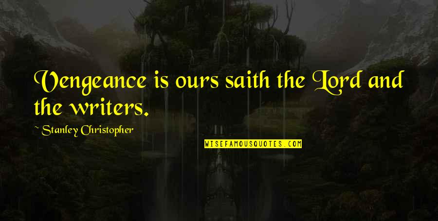 Arrogance Stupidity Quotes By Stanley Christopher: Vengeance is ours saith the Lord and the