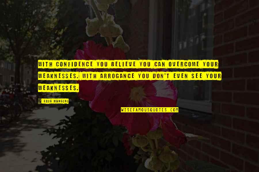 Arrogance Vs Confidence Quotes By Eric Mangini: With confidence you believe you can overcome your