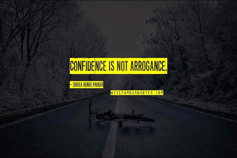 Arrogance Vs Confidence Quotes By Sheila Renee Parker: Confidence is not arrogance.