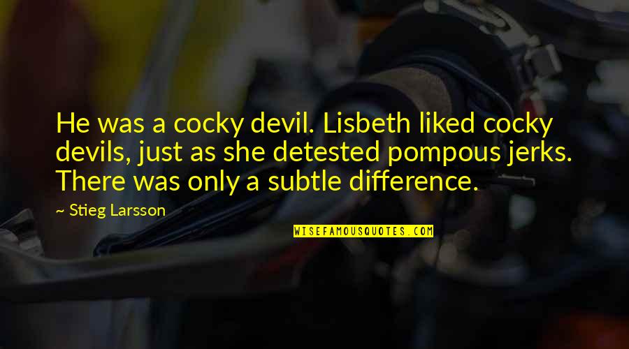 Arrogance Vs Confidence Quotes By Stieg Larsson: He was a cocky devil. Lisbeth liked cocky