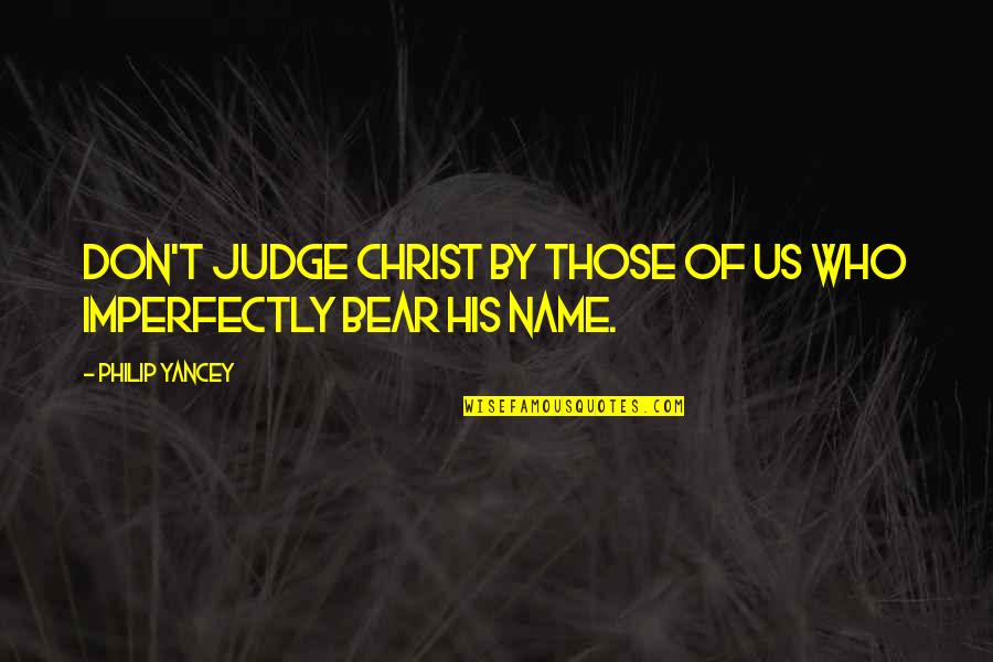 Arrogances Quotes By Philip Yancey: Don't judge Christ by those of us who