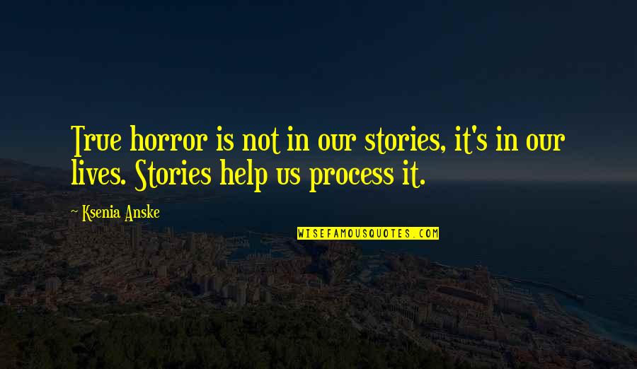 Arrogancia Para Quotes By Ksenia Anske: True horror is not in our stories, it's