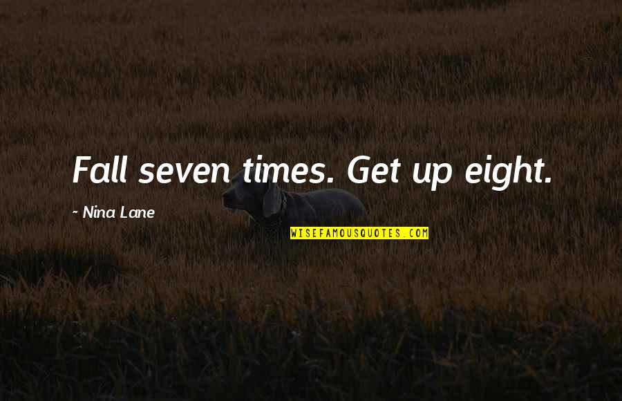 Arrogancia Para Quotes By Nina Lane: Fall seven times. Get up eight.
