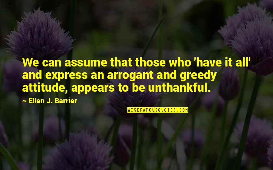 Arrogant Attitude Quotes By Ellen J. Barrier: We can assume that those who 'have it