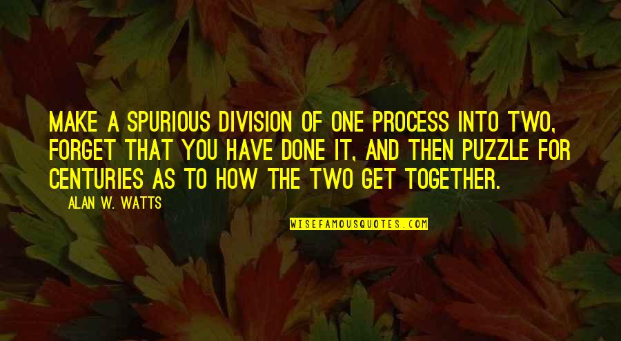 Arrogant Boastful Quotes By Alan W. Watts: Make a spurious division of one process into Arrogant Boastful Quotes By Alan W. Watts: Make a spurious division of one process into