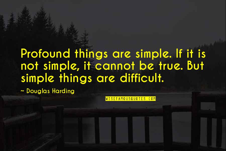 Arrogant Boastful Quotes By Douglas Harding: Profound things are simple. If it is not Arrogant Boastful Quotes By Douglas Harding: Profound things are simple. If it is not