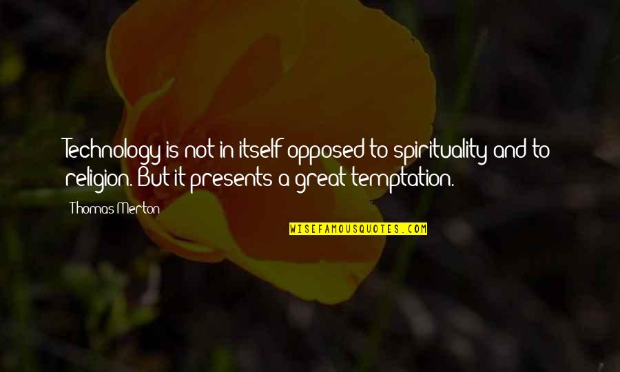 Arrogant Bosses Quotes By Thomas Merton: Technology is not in itself opposed to spirituality