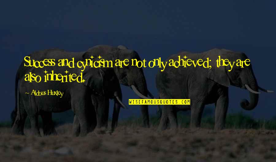 Arrogant Boyfriend Quotes By Aldous Huxley: Success and cynicism are not only achieved; they