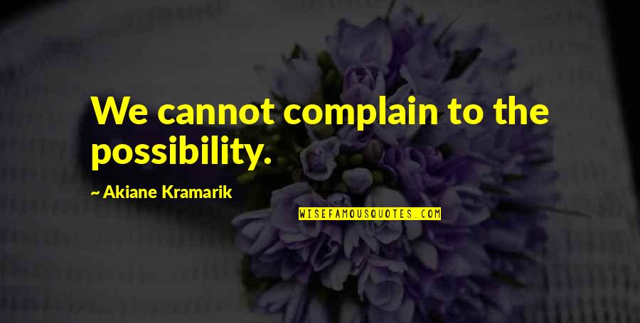 Arrogant But True Quotes By Akiane Kramarik: We cannot complain to the possibility.
