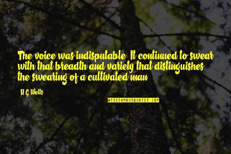 Arrogant But True Quotes By H.G.Wells: The voice was indisputable. It continued to swear