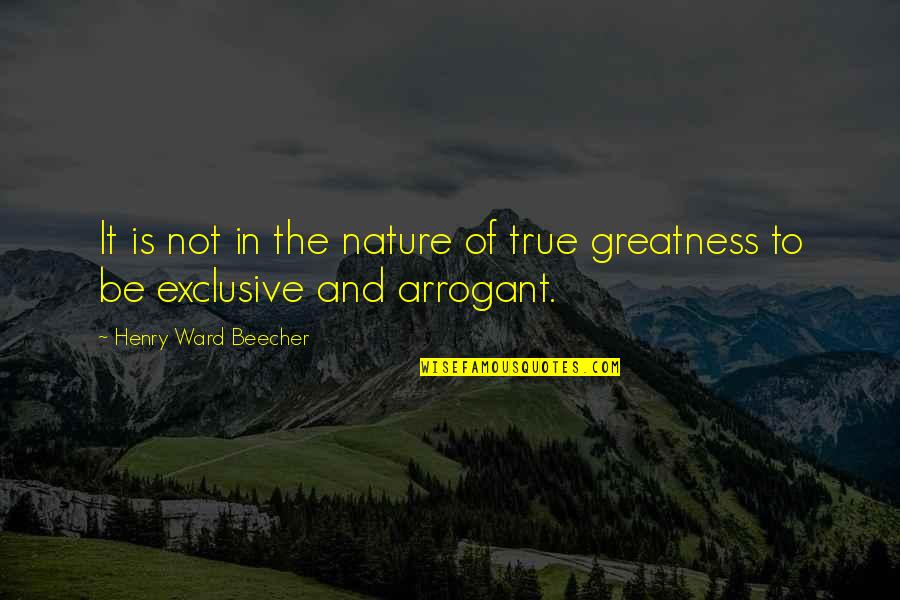 Arrogant But True Quotes By Henry Ward Beecher: It is not in the nature of true
