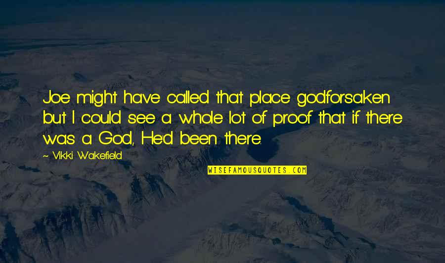 Arrogant But True Quotes By Vikki Wakefield: Joe might have called that place godforsaken but
