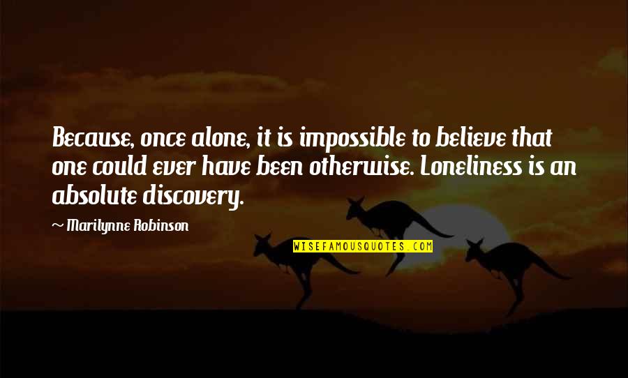 Arrogant Coworker Quotes By Marilynne Robinson: Because, once alone, it is impossible to believe Arrogant Coworker Quotes By Marilynne Robinson: Because, once alone, it is impossible to believe