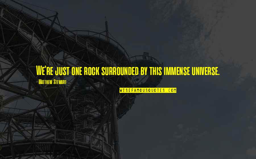 Arrogant Doctors Quotes By Matthew Stewart: We're just one rock surrounded by this immense Arrogant Doctors Quotes By Matthew Stewart: We're just one rock surrounded by this immense