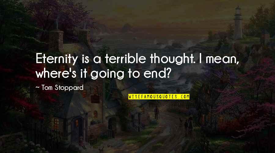 Arrogant English Quotes By Tom Stoppard: Eternity is a terrible thought. I mean, where's
