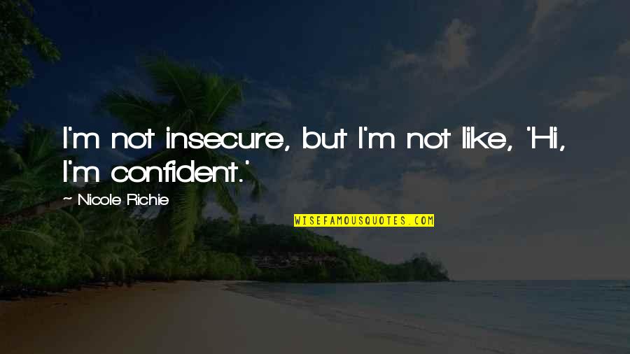 Arrogant Leader Quotes By Nicole Richie: I'm not insecure, but I'm not like, 'Hi,
