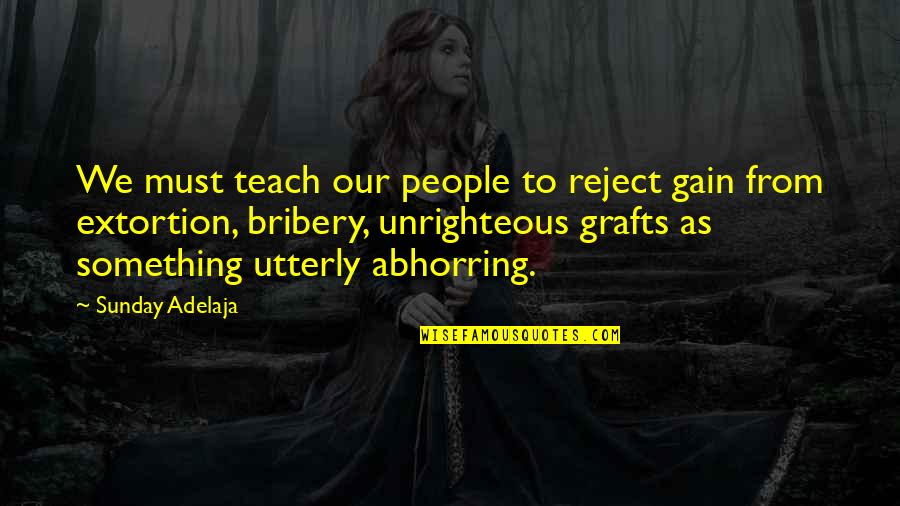 Arrogant Leader Quotes By Sunday Adelaja: We must teach our people to reject gain Arrogant Leader Quotes By Sunday Adelaja: We must teach our people to reject gain
