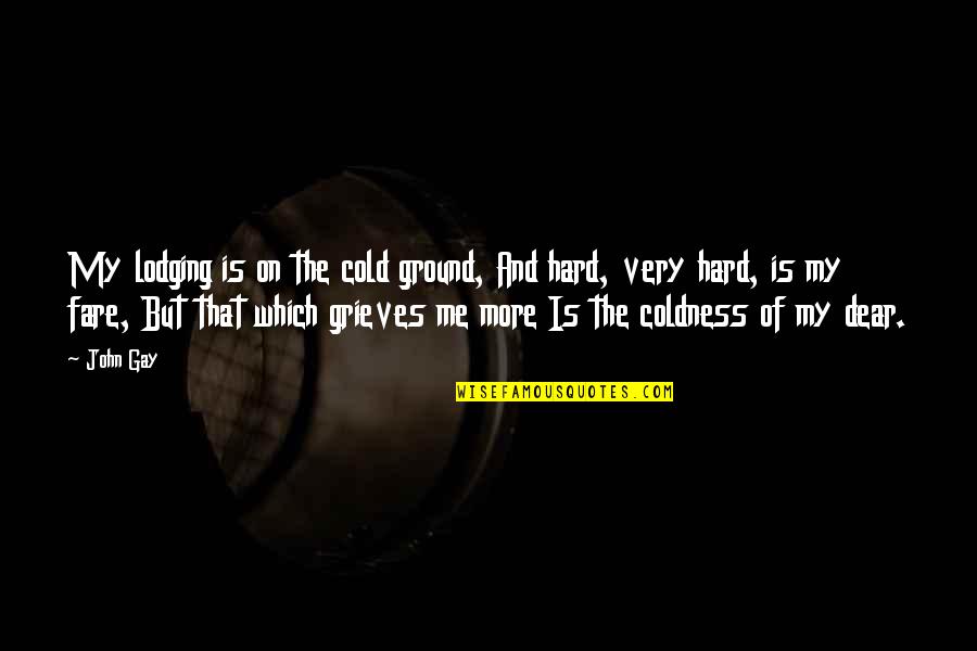 Arrogant Man Quotes By John Gay: My lodging is on the cold ground, And Arrogant Man Quotes By John Gay: My lodging is on the cold ground, And
