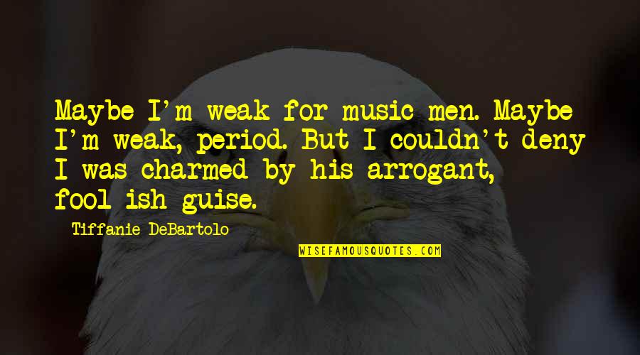Arrogant Men Quotes By Tiffanie DeBartolo: Maybe I'm weak for music men. Maybe I'm Arrogant Men Quotes By Tiffanie DeBartolo: Maybe I'm weak for music men. Maybe I'm