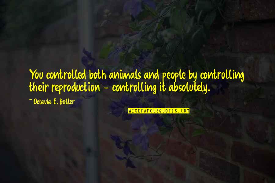 Arrogant Winner Quotes By Octavia E. Butler: You controlled both animals and people by controlling Arrogant Winner Quotes By Octavia E. Butler: You controlled both animals and people by controlling