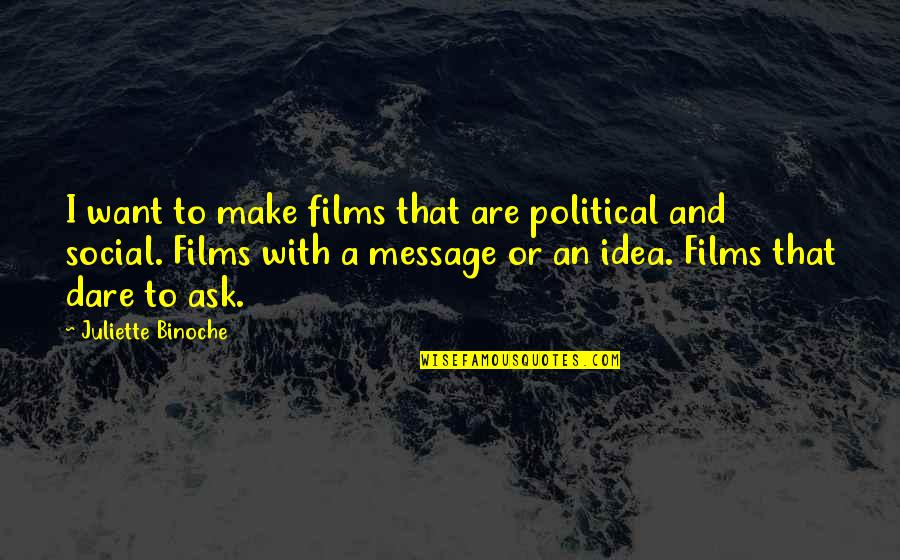 Arrogant Woman Quotes By Juliette Binoche: I want to make films that are political Arrogant Woman Quotes By Juliette Binoche: I want to make films that are political