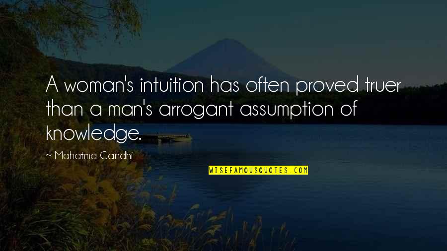 Arrogant Woman Quotes By Mahatma Gandhi: A woman's intuition has often proved truer than