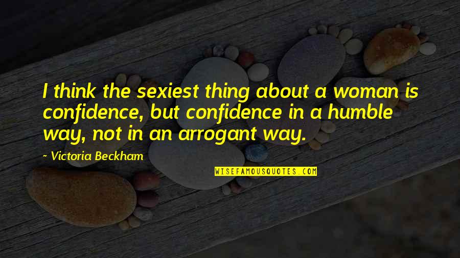 Arrogant Woman Quotes By Victoria Beckham: I think the sexiest thing about a woman