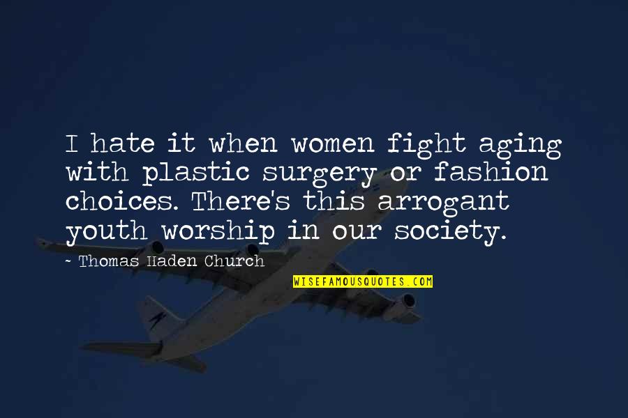 Arrogant Youth Quotes By Thomas Haden Church: I hate it when women fight aging with