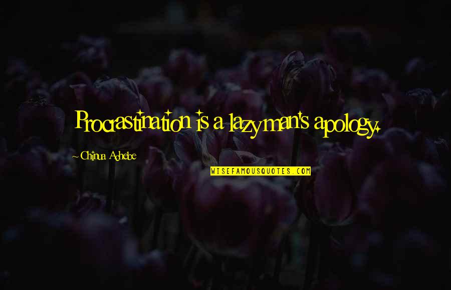 Arrogante Damiana Quotes By Chinua Achebe: Procrastination is a lazy man's apology. Arrogante Damiana Quotes By Chinua Achebe: Procrastination is a lazy man's apology.