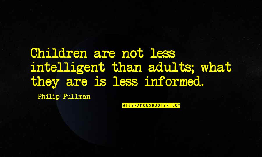 Arrogante Damiana Quotes By Philip Pullman: Children are not less intelligent than adults; what