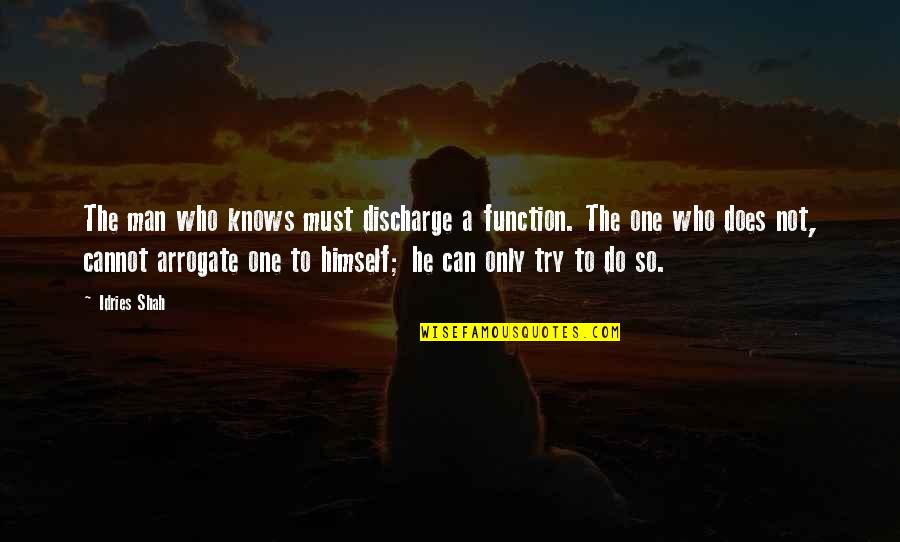 Arrogate Quotes By Idries Shah: The man who knows must discharge a function.