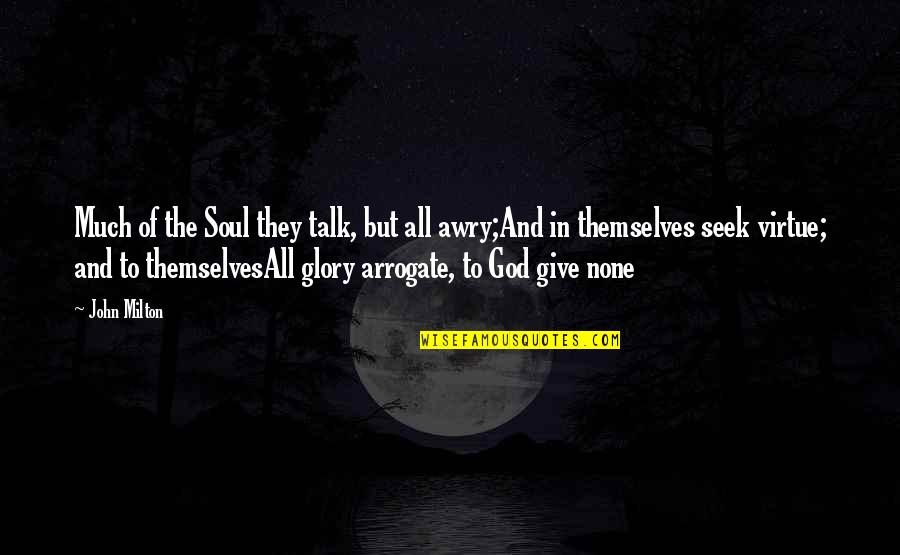 Arrogate Quotes By John Milton: Much of the Soul they talk, but all