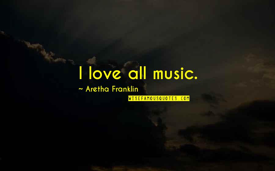 Arrogation Quotes By Aretha Franklin: I love all music.