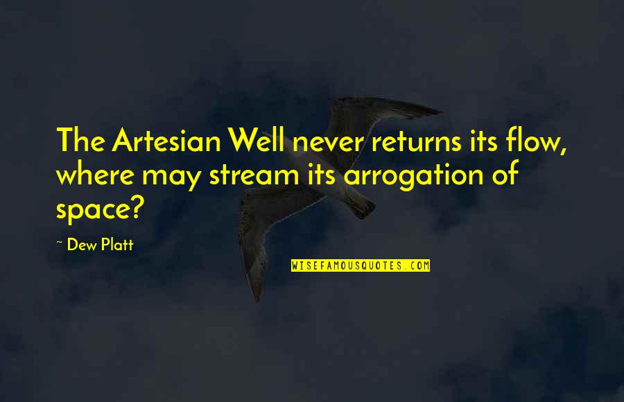 Arrogation Quotes By Dew Platt: The Artesian Well never returns its flow, where