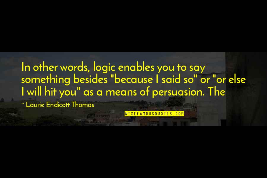 Arrogation Stem Quotes By Laurie Endicott Thomas: In other words, logic enables you to say