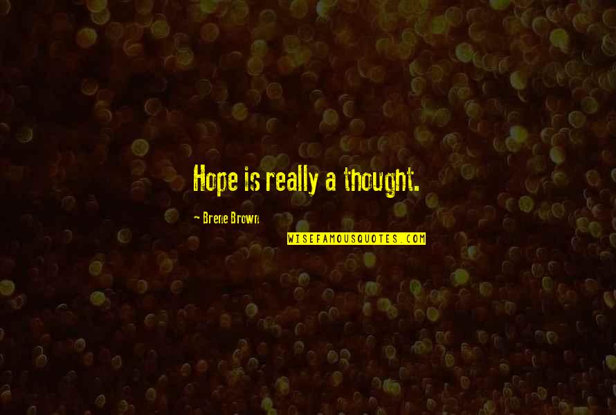 Arrojaban Quotes By Brene Brown: Hope is really a thought.