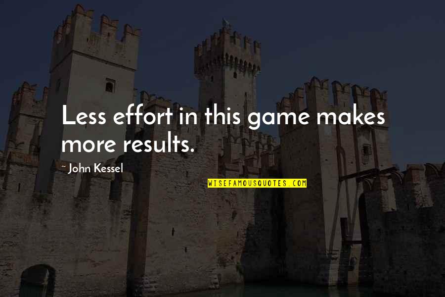 Arrojaban Quotes By John Kessel: Less effort in this game makes more results.